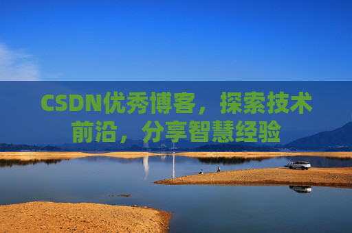 CSDN优秀博客,探索技术前沿,分享智慧经验